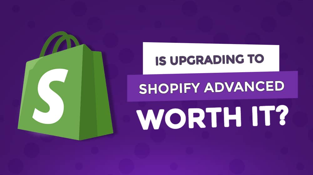 Is Upgrading To Shopify Advanced Worth It
